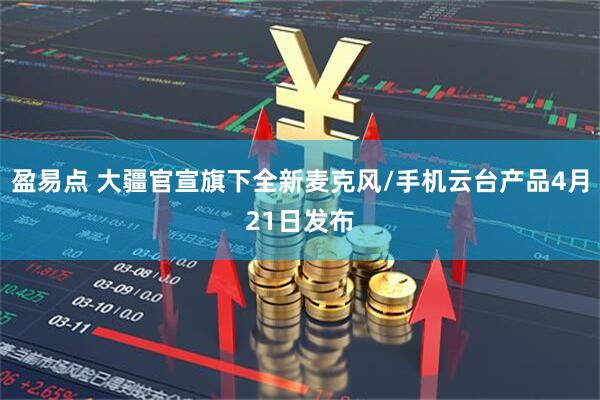 盈易点 大疆官宣旗下全新麦克风/手机云台产品4月21日发布
