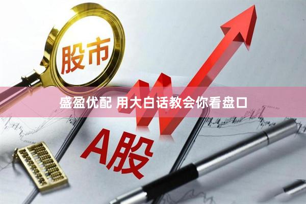 盛盈优配 用大白话教会你看盘口