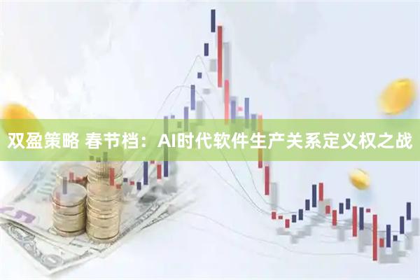 双盈策略 春节档：AI时代软件生产关系定义权之战
