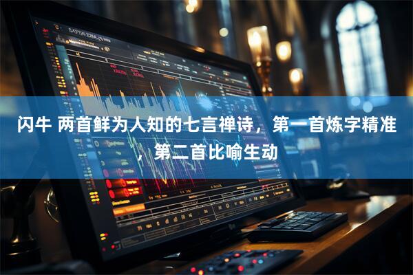 闪牛 两首鲜为人知的七言禅诗，第一首炼字精准，第二首比喻生动