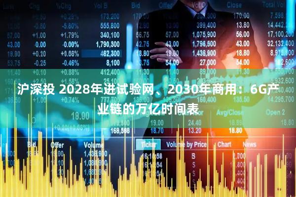 沪深投 2028年进试验网、2030年商用：6G产业链的万亿时间表